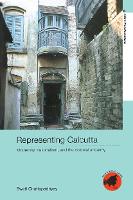 Representing Calcutta: Modernity, Nationalism and the Colonial Uncanny (Hardback)