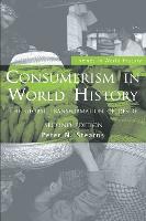 Consumerism in World History: The Global Transformation of Desire - Themes in World History (Hardback)
