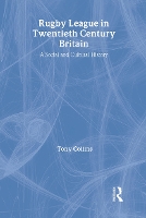 Rugby League in Twentieth Century Britain: A Social and Cultural History (Hardback)