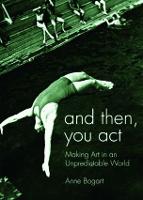 And Then, You Act: Making Art in an Unpredictable World (Hardback)