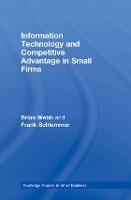 Information Technology and Competitive Advantage in Small Firms - Routledge Studies in Entrepreneurship and Small Business (Hardback)
