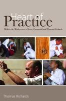 Heart of Practice: Within the Workcenter of Jerzy Grotowski and Thomas Richards (Paperback)