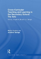 Cross-Curricular Teaching and Learning in the Secondary School... The Arts: Drama, Visual Art, Music and Design - Cross-Curricular Teaching and Learning in... (Hardback)