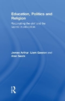 Education, Politics and Religion: Reconciling the Civil and the Sacred in Education (Hardback)
