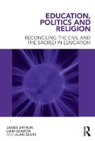 Education, Politics and Religion: Reconciling the Civil and the Sacred in Education (Paperback)