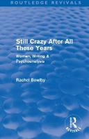 Still Crazy After All These Years (Routledge Revivals): Women, Writing and Psychoanalysis - Routledge Revivals (Paperback)
