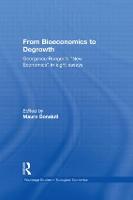 From Bioeconomics to Degrowth: Georgescu-Roegen's 'New Economics' in Eight Essays - Routledge Studies in Ecological Economics (Hardback)