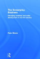 The Screenplay Business: Managing Creativity and Script Development in the Film Industry (Hardback)