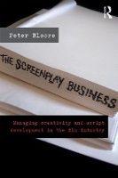 The Screenplay Business: Managing Creativity and Script Development in the Film Industry (Paperback)
