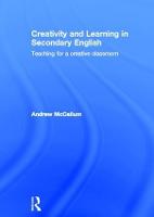 Creativity and Learning in Secondary English: Teaching for a creative classroom (Hardback)