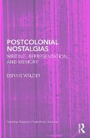 Postcolonial Nostalgias: Writing, Representation and Memory - Routledge Research in Postcolonial Literatures (Paperback)