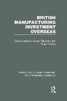 British Manufacturing Investment Overseas (RLE International Business) - Routledge Library Editions: International Business (Hardback)