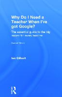 Why Do I Need a Teacher When I've got Google?: The essential guide to the big issues for every teacher (Hardback)