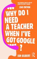 Why Do I Need a Teacher When I've got Google?: The essential guide to the big issues for every teacher (Paperback)
