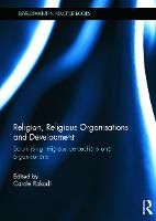 Religion, Religious Organisations and Development: Scrutinising religious perceptions and organisations - Development in Practice Books (Hardback)