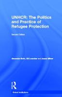 The United Nations High Commissioner for Refugees (UNHCR): The Politics and Practice of Refugee Protection - Global Institutions (Hardback)