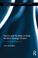 Family and the State in Early Modern Revenge Drama: Economies of Vengeance - Routledge Studies in Renaissance Literature and Culture (Hardback)