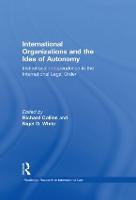International Organizations and the Idea of Autonomy: Institutional Independence in the International Legal Order - Routledge Research in International Law (Paperback)