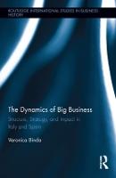 The Dynamics of Big Business: Structure, Strategy, and Impact in Italy and Spain - Routledge International Studies in Business History (Hardback)