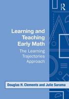 Learning and Teaching Early Math: The Learning Trajectories Approach - Studies in Mathematical Thinking and Learning Series v. 10 (Paperback)