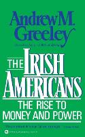 The Irish Americans: The Rise to Money and Power (Paperback)