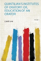 Quintilian's Institutes of Oratory: Or, Education of an Orator Volume 1 (Paperback)
