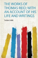 The Works of Thomas Reid; With an Account of His Life and Writings (Paperback)
