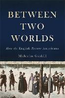 Between Two Worlds: How the English Became Americans (Hardback)