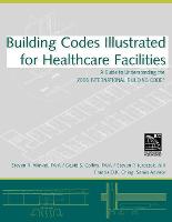 Building Codes Illustrated for Healthcare Facilities: A Guide to Understanding the 2006 International Building Code - Building Codes Illustrated (Paperback)