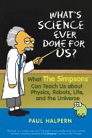 What's Science Ever Done for Us?: What the Simpsons Can Teach Us About Physics, Robots, Life, and the Universe (Paperback)