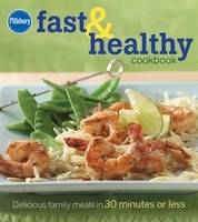 Pillsbury Fast and Healthy Cookbook: Delicious Family Meals in 30 Minutes or Less (Hardback)