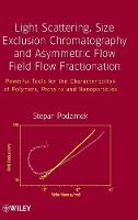 Light Scattering, Size Exclusion Chromatography and Asymmetric Flow Field Flow Fractionation: Powerful Tools for the Characterization of Polymers, Proteins and Nanoparticles (Hardback)