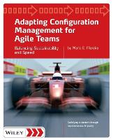 Adapting Configuration Management for Agile Teams: Balancing Sustainability and Speed (Paperback)