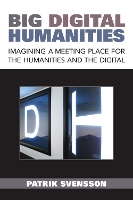Big Digital Humanities: Imagining a Meeting Place for the Humanities and the Digital - Digital Humanities (Hardback)