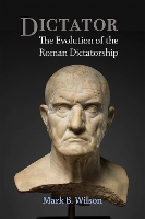 Dictator: The Evolution of the Roman Dictatorship (Hardback)