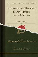 El Ingenioso Hidalgo Don Quixote de la Mancha, Vol. 1: Parte Primera (Classic Reprint) (Paperback)