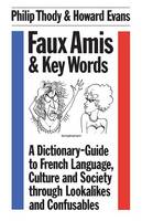 Faux Amis and Key Words: Dictionary-guide to French Language, Culture and Society Through Lookalikes and Confusables (Paperback)