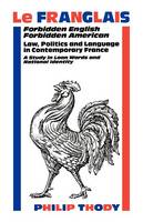 Franglais, Le: Forbidden English, Forbidden American - Law, Politics and Language in Contemporary France (Paperback)