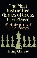 The Most Instructive Games of Chess Ever Played: 62 Masterpieces of Chess Strategy - Dover Chess (Paperback)