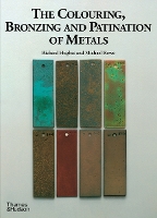 The Colouring, Bronzing and Patination of Metals: A Manual for Fine Metalworkers, Sculptors and Designers (Hardback)