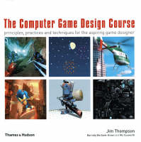 The Computer Game Design Course: Principles, Practices and Techniques for the Aspiring Game Designer (Paperback)