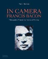 In Camera - Francis Bacon: Photography, Film and the Practice of Painting (Paperback)