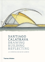Santiago Calatrava: Drawing, Building, Reflecting (Hardback)