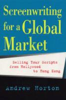 Screenwriting for a Global Market: Selling Your Scripts from Hollywood to Hong Kong (Paperback)