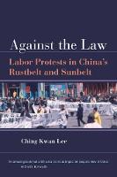 Against the Law: Labor Protests in China's Rustbelt and Sunbelt (Paperback)