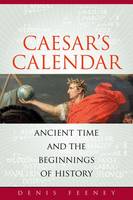 Caesar's Calendar: Ancient Time and the Beginnings of History - Sather Classical Lectures 65 (Hardback)
