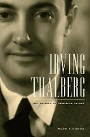 Irving Thalberg: Boy Wonder to Producer Prince (Hardback)