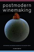 Postmodern Winemaking: Rethinking the Modern Science of an Ancient Craft (Hardback)