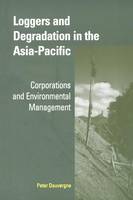 Loggers and Degradation in the Asia-Pacific: Corporations and Environmental Management - Cambridge Asia-Pacific Studies (Paperback)