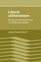 Liberal Utilitarianism: Social Choice Theory and J. S. Mill's Philosophy (Paperback)